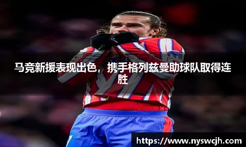 马竞新援表现出色，携手格列兹曼助球队取得连胜