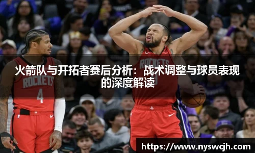 火箭队与开拓者赛后分析：战术调整与球员表现的深度解读