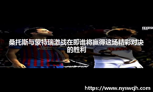 桑托斯与蒙特瑞激战在即谁将赢得这场精彩对决的胜利