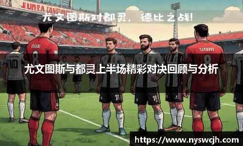 尤文图斯与都灵上半场精彩对决回顾与分析